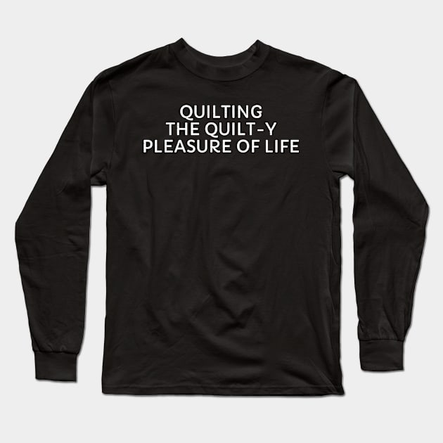 Quilting The Quilt-y Pleasure of Life Long Sleeve T-Shirt by trendynoize